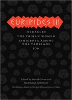 Euripides Iii: Heracles, The Trojan Women, Iphigenia Among The Taurians, Ion, 3rd Edition