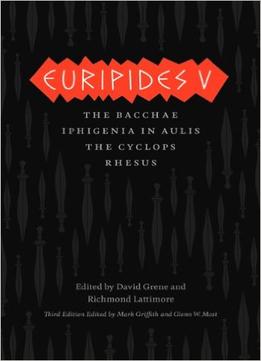 Euripides V: Bacchae, Iphigenia In Aulis, The Cyclops, Rhesus, 3Rd Edition