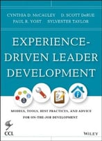 Experience – Driven Leader Development: Models, Tools, Best Practices, And Advice For On-The-Job Development