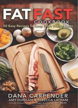 Fat Fast Cookbook: 50 Easy Recipes To Jump Start Your Low Carb Weight Loss