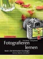 Fotografieren Lernen Band 1: Die Technischen Grundlagen: Kameras, Objektive Und Zubehör, 2. Auflage