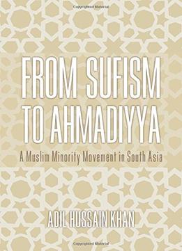 From Sufism To Ahmadiyya: A Muslim Minority Movement In South Asia