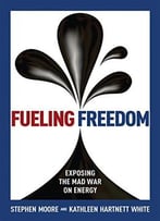 Fueling Freedom: Exposing The Mad War On Energy