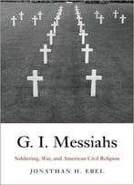 G.I. Messiahs: Soldiering, War, And American Civil Religion