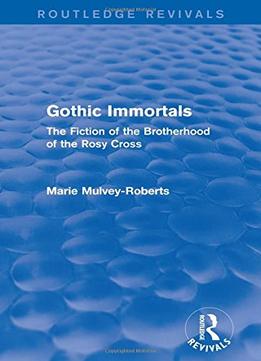 Gothic Immortals (Routledge Revivals): The Fiction Of The Brotherhood Of The Rosy Cross