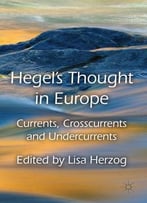 Hegel’S Thought In Europe: Currents, Crosscurrents And Undercurrents