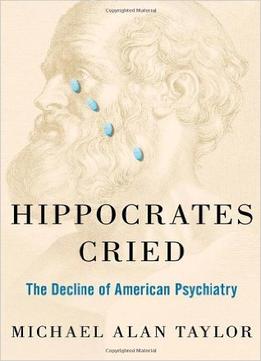 Hippocrates Cried: The Decline Of American Psychiatry