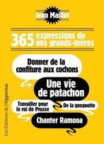 Jean Maillet, 365 Expressions De Nos Grands-Mères : Donner De La Confiture Aux Cochons