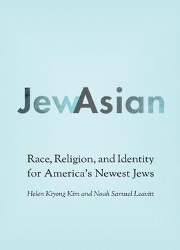 Jewasian: Race, Religion, And Identity For America’S Newest Jews