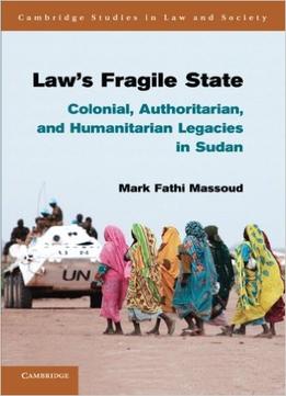 Law’S Fragile State: Colonial, Authoritarian, And Humanitarian Legacies In Sudan