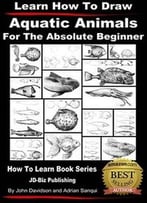 Learn How To Draw Aquatic Animals – For The Absolute Beginner