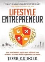 Lifestyle Entrepreneur: Live Your Dreams, Ignite Your Passions And Run Your Business From Anywhere In The World