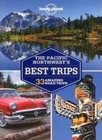 Lonely Planet Pacific Northwest’S Best Trips (Travel Guide)