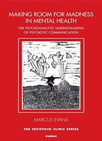 Making Room For Madness In Mental Health: The Psychoanalytic Understanding Of Psychotic Communication