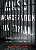 Mass Incarceration On Trial: A Remarkable Court Decision And The Future Of Prisons In America