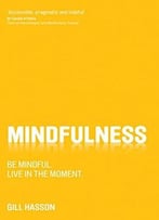 Mindfulness: Be Mindful. Live In The Moment.
