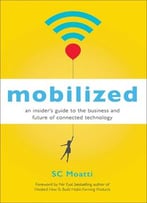 Mobilized: An Insider’S Guide To The Business And Future Of Connected Technology