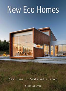 New Eco Homes: New Ideas For Sustainable Living