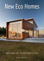 New Eco Homes: New Ideas For Sustainable Living