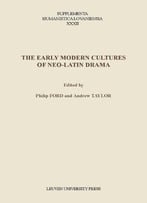 Philip Ford, Andrew Taylor, The Early Modern Cultures Of Neo-Latin Drama