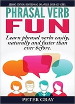 Phrasal Verb Fun: Learn Phrasal Verbs Easily, Naturally And Faster Than Ever Before