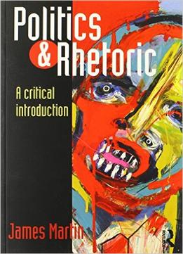 Politics And Rhetoric: A Critical Introduction
