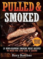 Pulled & Smoked: 25 Mind-Blowing Smoking Meat Recipes To Make You Look Like A Legend