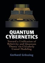 Quantum Cybernetics: Toward A Unification Of Relativity And Quantum Theory Via Circularly Causal Modeling