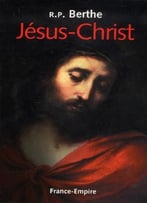 R.P. Auguste Berthe, Jésus-Christ – Sa Vie, Sa Passion, Son Triomphe