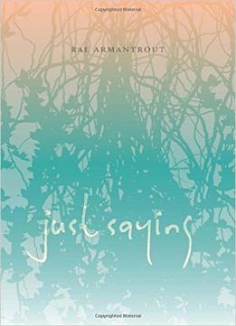 Rae Armantrout – Just Saying