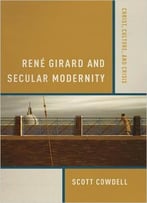 René Girard And Secular Modernity: Christ, Culture And Crisis