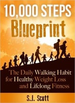 S.J. Scott – 10,000 Steps Blueprint: The Daily Walking Habit For Healthy Weight Loss And Lifelong Fitness