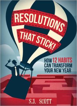 S.J. Scott – Resolutions That Stick! How 12 Habits Can Transform Your New Year