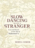 Slow Dancing With A Stranger: Lost And Found In The Age Of Alzheimer’S