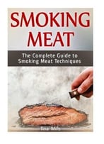 Smoking Meat: The Complete Guide To Smoking Meat Techniques