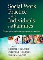 Social Work Practice With Individuals And Families: Evidence-Informed Assessments And Interventions
