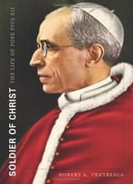 Soldier Of Christ: The Life Of Pope Pius Xii