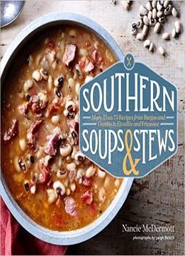 Southern Soups & Stews: More Than 75 Recipes From Burgoo And Gumbo To Etouffée And Fricassee