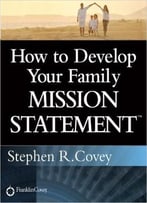 Stephen R. Covey – How To Develop Your Family Mission Statement