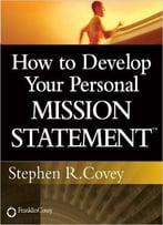 Stephen R. Covey – How To Develop Your Personal Mission Statement