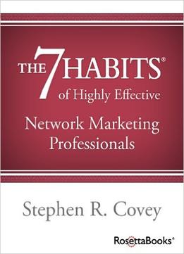 Stephen R. Covey – The 7 Habits Of Highly Effective Network Marketing Professionals