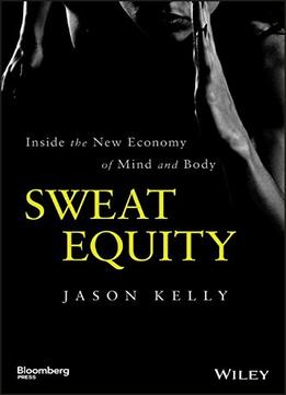 Sweat Equity: Inside The New Economy Of Mind And Body