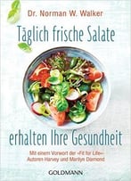 Täglich Frische Salate Erhalten Ihre Gesundheit: Mit Einem Vorwort Der Fit For Life-Autoren Harvey Und Marilyn Diamond