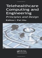 Telehealthcare Computing And Engineering: Principles And Design