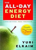 The All-Day Energy Diet: Double Your Energy In 7 Days