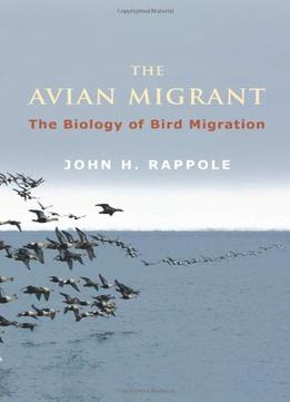 The Avian Migrant: The Biology Of Bird Migration