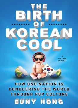 The Birth Of Korean Cool: How One Nation Is Conquering The World Through Pop Culture