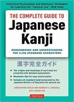 The Complete Guide To Japanese Kanji: (Jlpt All Levels) Remembering And Understanding The 2,136 Standard Characters