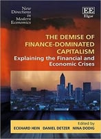 The Demise Of Finance-Dominated Capitalism: Explaining The Financial And Economic Crises