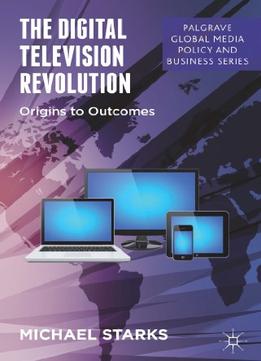 The Digital Television Revolution: Origins To Outcomes
